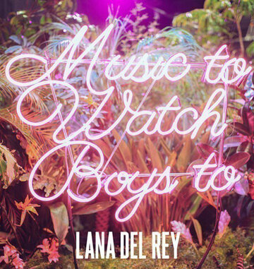 Lana Del Rey: Music to Watch Boys To