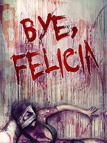 Bye Felicia: Wrath of the Girl Next Door