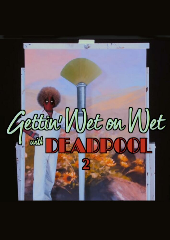 Gettin' Wet on Wet with Deadpool 2
