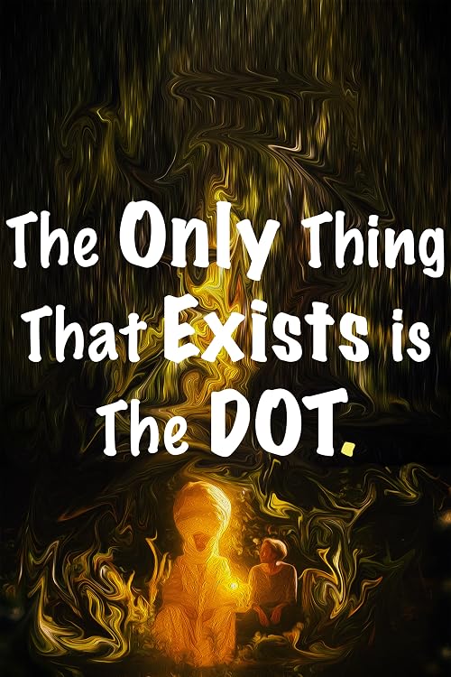 The Only Thing That Exists is the Dot