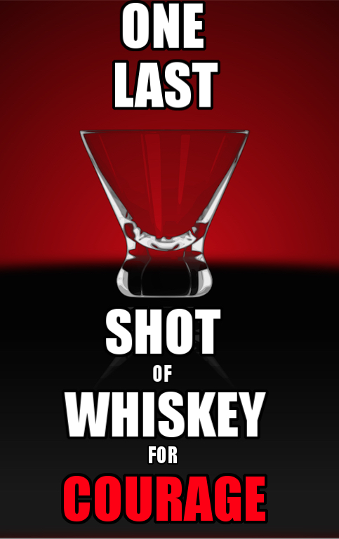 One Last Shot of Whiskey for Courage