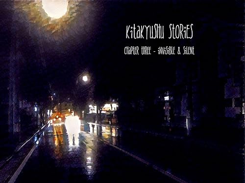 Kitakyushu Stories Chapter Three: Invisible and Silent