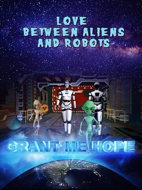 Grant me Hope: Love between Aliens and robots