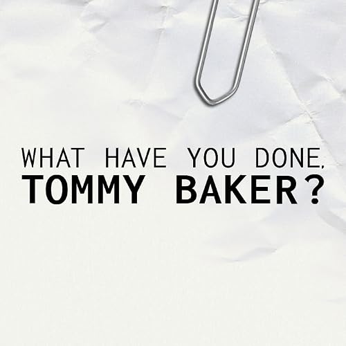 What Have You Done, Tommy Baker?