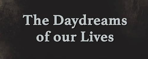 The Daydreams of Our Lives