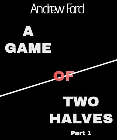 A Game of Two Halves Part 1