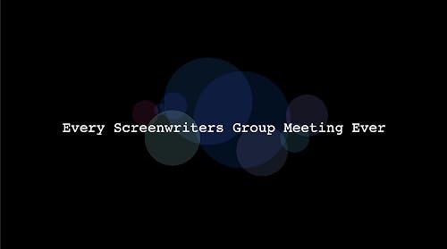 Every Screenwriters Group Meeting Ever