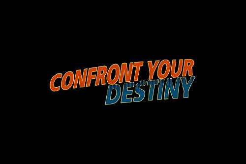 Confront your destiny