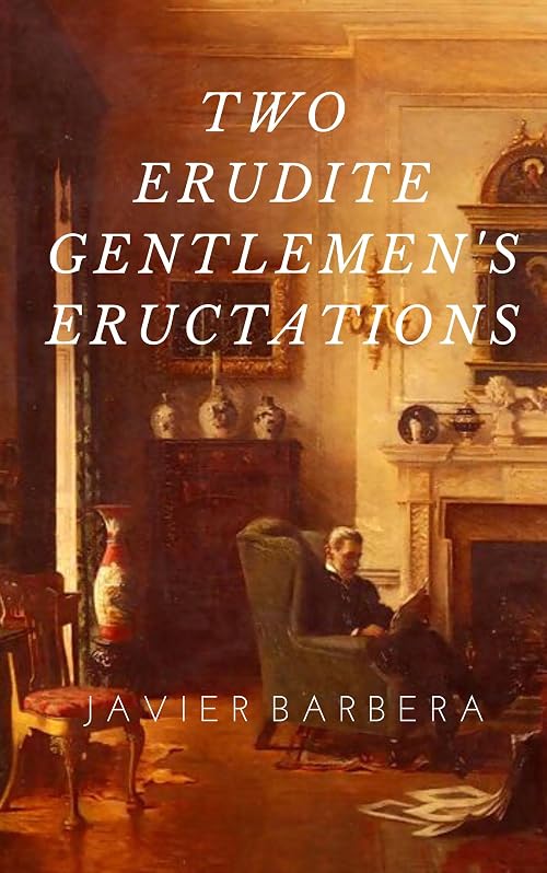 Two Erudite Gentlemen's Eructations