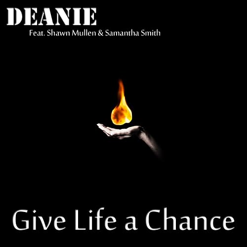 Deanie ft Shawn Mullen & Samantha Smith: Give Life a Chance