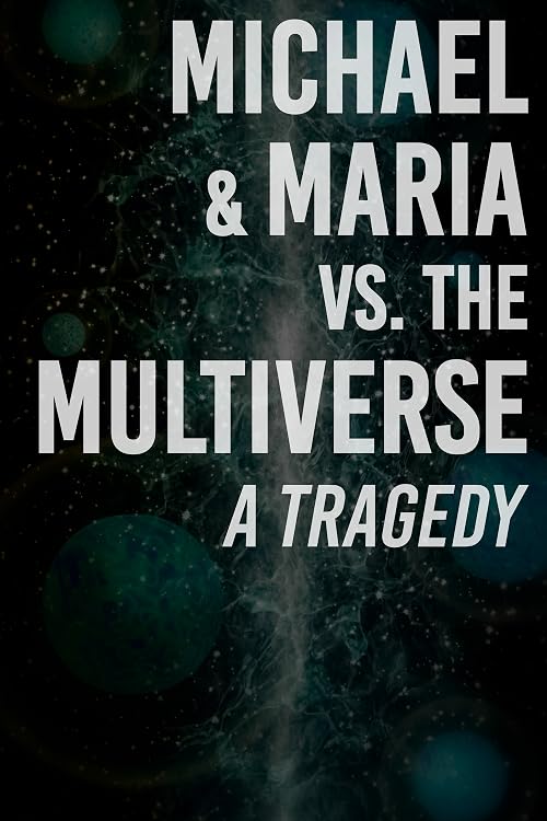 Michael & Maria vs. the Multiverse: a tragedy