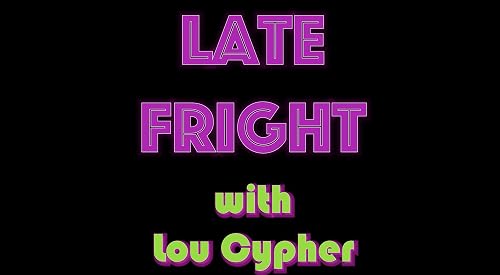 Late Fright with Lou Cypher