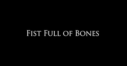 Fist Full of Bones
