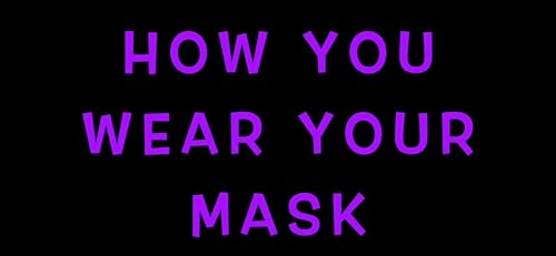 How You Wear Your Mask!