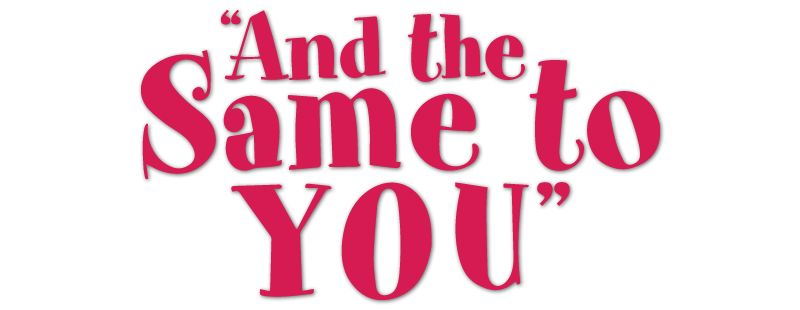 And the Same to You