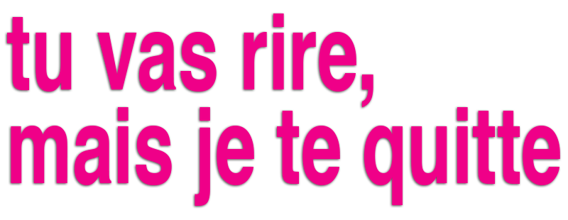 Tu vas rire, mais je te quitte