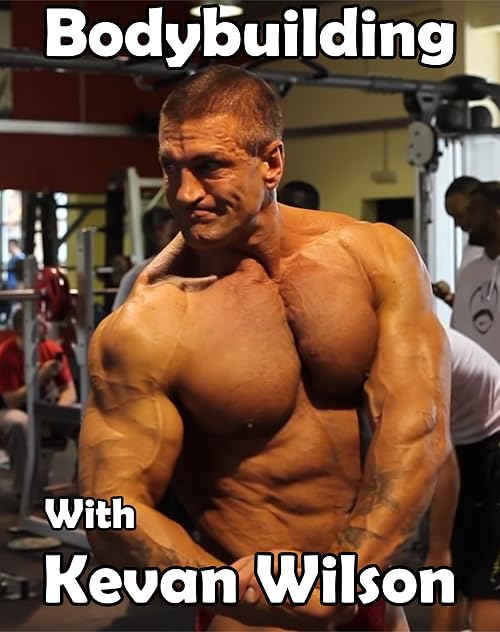 Bodybuilding with Kevan Wilson