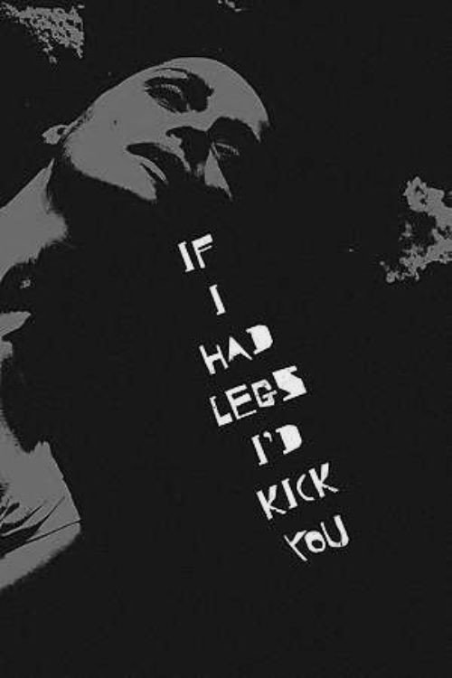 If I Had Legs I'd Kick You