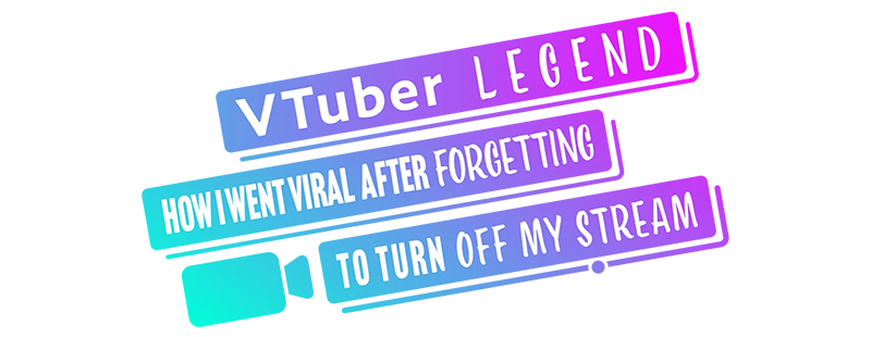VTuber Legend: How I Went Viral After Forgetting to Turn Off My Stream