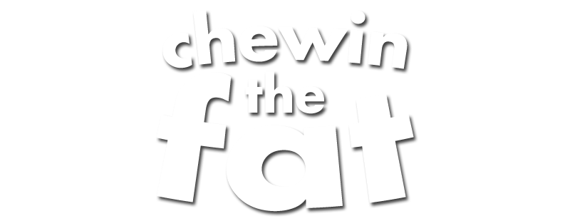 Chewin' the Fat