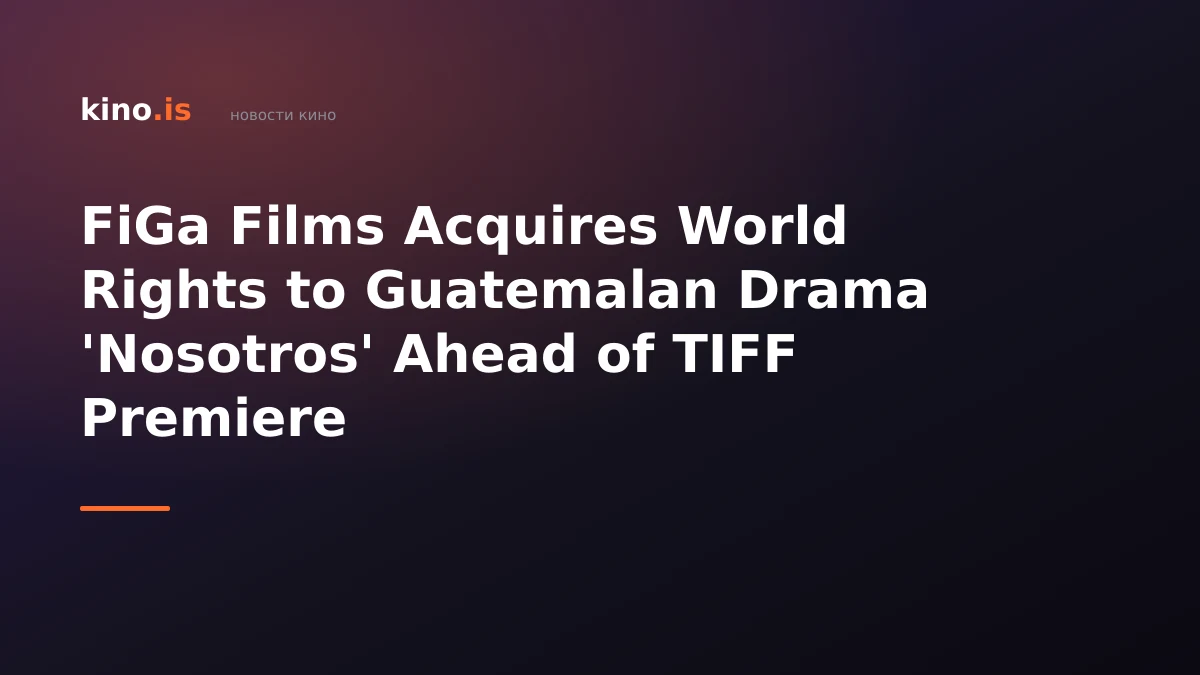 FiGa Films Acquires World Rights to Guatemalan Drama 'Nosotros' Ahead of TIFF Premiere