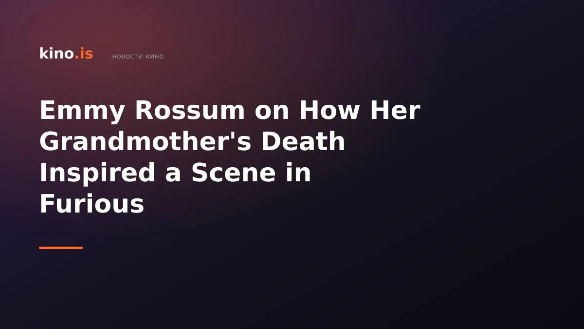 Emmy Rossum on How Her Grandmother's Death Inspired a Scene in Furious